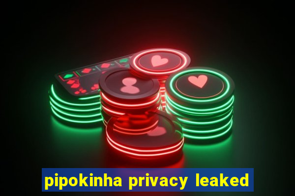 pipokinha privacy leaked